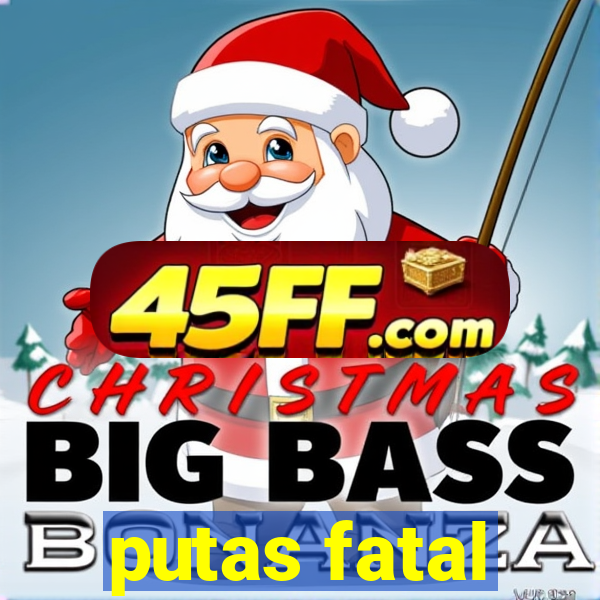 putas fatal